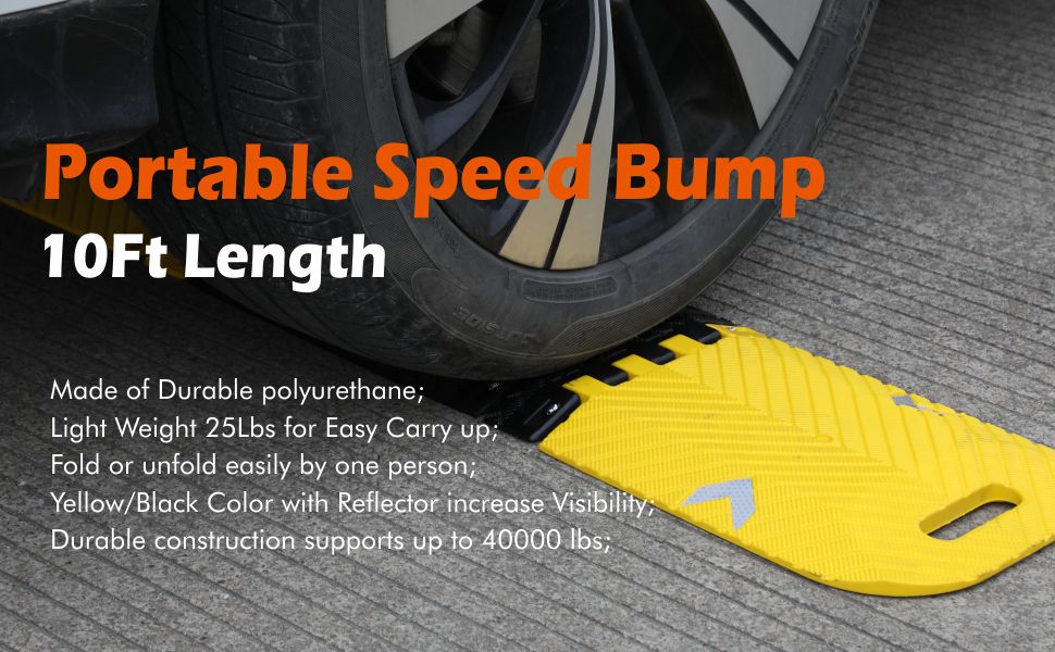 Portable Speed Bump 10Ft Length： Made of Durable polyurethane. Light Weight 25Lbs for Easy Carry up; Fold or unfold easily by one person; Yellow/Black Color with Reflector increase Visibility; supports up to 40000 lbs;